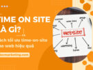 Time on site là gì? Cách tối ưu time-on-site cho web hiệu quả