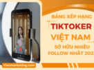 Bảng xếp hạng TikToker Việt Nam sở hữu nhiều Follow nhất 2023